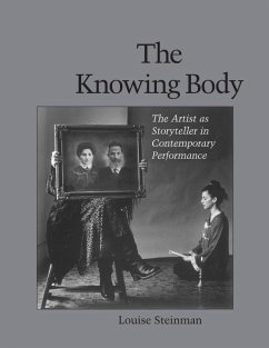 The Knowing Body: The Artist as Storyteller in Contemporary Performance - Steinman, Louise