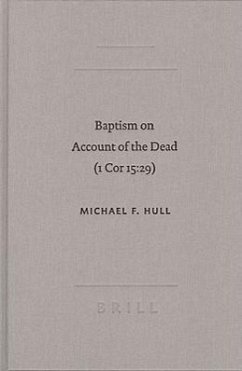 Baptism on Account of the Dead (1 Cor 15:29): An Act of Faith in the Resurrection - Hull, Michael F.; Hull, M. F.