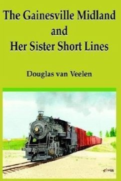 The Gainesville Midland and Her Sister Short Lines - Veelen, Douglas Van