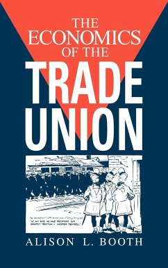 The Economics of the Trade Union - Booth, Alison L.
