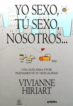 Yo Sexo, Tu Sexo, Nosotros...: Una Guia Para Vivir Plenamente Tu Sexualidad - Hiriart, Vivianne