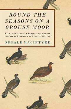 Round the Seasons on a Grouse Moor - With Additional Chapters on Grouse Disease and Vermin and Grouse Shooting - Macintyre, Dugald