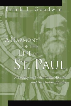 A Harmony of the Life of St. Paul: According to the Acts of the Apostles and the Pauline Epistles - Goodwin, Frank J.