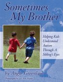 Sometimes My Brother: Helping Kids Understand Autism Through a Sibling's Eyes