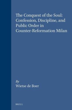 The Conquest of the Soul: Confession, Discipline, and Public Order in Counter-Reformation Milan - de Boer, W.