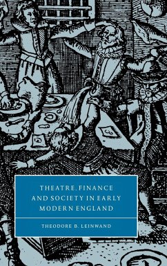 Theatre, Finance and Society in Early Modern England - Leinwand, Theodore B.
