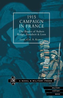 1915 Campaign in France. the Battles of Aubers Ridge, Festubert & Loos Considered in Relation to the Field Service Regulations - Kearsey, Lieut Col a.