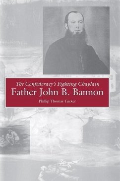 The Confederacy's Fighting Chaplain: Father John B. Bannon - Tucker, Phillip Thomas