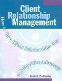 Client Relationship Management: How to Turn Client Relationships Into a Competitive Advantage