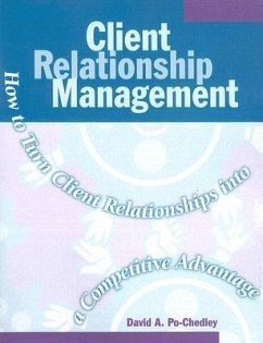 Client Relationship Management: How to Turn Client Relationships Into a Competitive Advantage - Po-Chedley, David A.