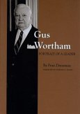 Gus Wortham: Portrait of a Leader Gus Wortham: Portrait of a Leader