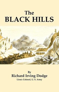 The Black Hills: A Minute Description of the Routes, Scenery, Soil, Climate, Timber, Gold, Geology, Zoology, Etc. with an Accurate Map, - Dodge, Richard Irving