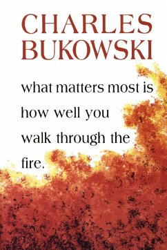 What Matters Most is How Well You Walk Through the Fire - Bukowski, Charles