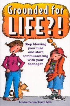 Grounded for Life?!: Stop Blowing Your Fuse and Start Communicating with Your Teenager - Tracy, Louise Felton