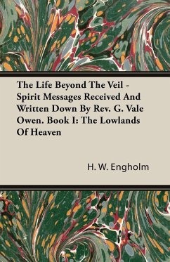 The Life Beyond the Veil - Spirit Messages Received and Written Down By Rev. G. Vale Owen. Book I - Engholm, H. W.
