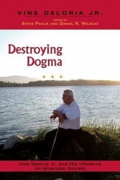 Destroying Dogma: Vine Deloria Jr. and His Influence on American Society - Pavlik, Steve; Wildcat, Daniel R.