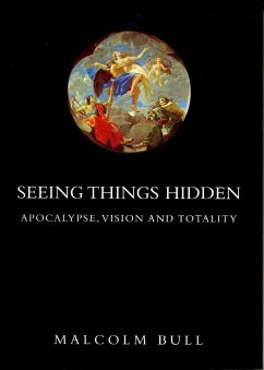 Seeing Things Hidden: Apocalypse, Vision and Totality - Bull, Malcolm