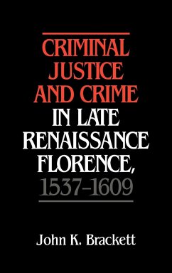 Criminal Justice and Crime in Late Renaissance Florence, 1537 1609 - Brackett, John K.; Brackett, Johnk