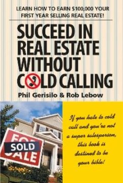 Succeed in Real Estate Without Cold Calling: Learn How to Earn $100,000 Your First Year Selling Real Estate! - Lebow, Rob; Gerisilo, Phil