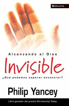 Alcanzando al Dios invisible - Yancey, Philip