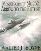 Messerschmitt Me 262: Arrow to the Future - Boyne, Walter J.
