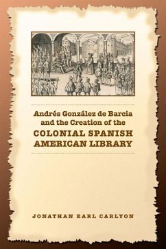 Andrés González de Barcia and the Creation of the Colonial Spanish American Library - Carlyon, Jonathan