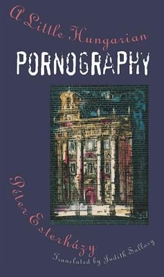 A Little Hungarian Pornography - Esterhazy, Peter