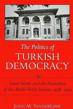 The Politics of Turkish Democracy: İsmet İnönü and the Formation of the Multi-Party System, 1938-1950 - Vanderlippe, John M.