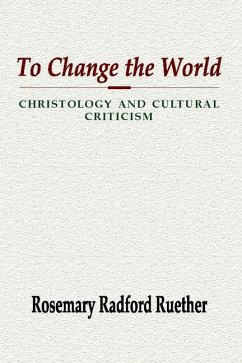 To Change the World: Christology and Cultural Criticism - Ruether, Rosemary Radford