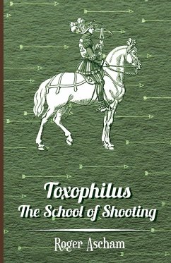 Toxophilus - The School of Shooting (History of Archery Series) - Ascham, Roger