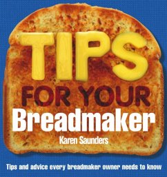 Tips for Your Breadmaker: Tips and Advice Every Breadmaker Owner Needs to Know - Saunders, Karen