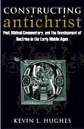 Constructing Antichrist: Paul, Biblical Commentary, and the Development of Doctrine in the Early Middle Ages - Hughes, Kevin L.
