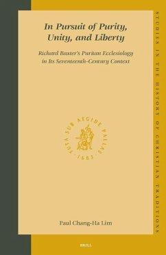 In Pursuit of Purity, Unity, and Liberty: Richard Baxter's Puritan Ecclesiology in Its Seventeenth-Century Context - Lim, Paul Chang-Ha