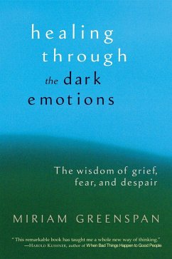 Healing Through the Dark Emotions: The Wisdom of Grief, Fear, and Despair - Greenspan, Miriam