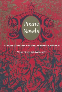 Pirate Novels: Fictions of Nation Building in Spanish America - Gerassi-Navarro, Nina