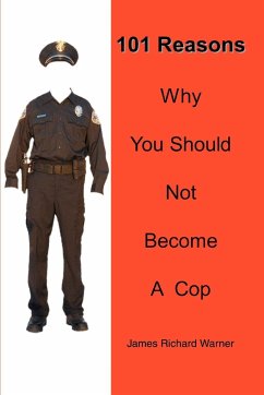 101 Reasons Why You Should Not Become A Cop - Warner, James Richard