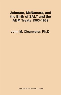 Johnson, McNamara, and the Birth of SALT and the ABM Treaty 1963-1969 - Clearwater, John Murray