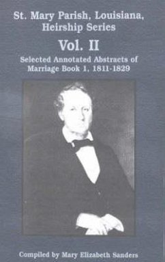 St. Mary Parish, Louisiana, Heirship Series: Selected Annotated Abstracts of Marriage Book 1, 1811-1829 - Sanders, Mary E.