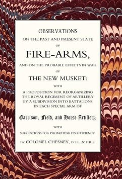Observations of Fire-Arms and the Probable Effects in War of the New Musket - Colonel Chesney; Col F. R. Chesney, Ra