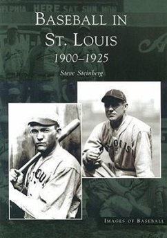 Baseball in St. Louis: 1900-1925 - Steinberg, Steve