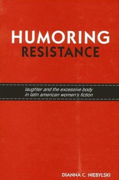Humoring Resistance: Laughter and the Excessive Body in Latin American Women's Fiction - Niebylski, Dianna C.