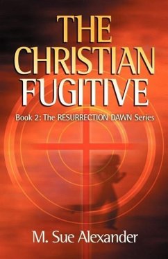 Book 2 in the Resurrection Dawn Series: The Christian Fugitive - Alexander, M. Sue