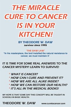 THE MIRACLE CURE TO CANCER IS IN YOUR KITCHEN! - Daw, Theodore W.