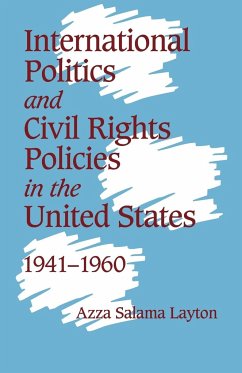 International Politics and Civil Rights Policies in the United States, 1941 1960 - Layton, Azza Salama
