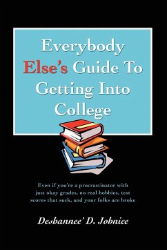 Everybody Else's Guide to Getting Into College - Johnice, Deshannee' D.