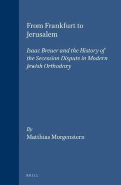 From Frankfurt to Jerusalem: Isaac Breuer and the History of the Secession Dispute in Modern Jewish Orthodoxy - Morgenstern, Matthias