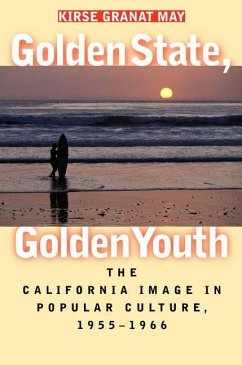 Golden State, Golden Youth: The California Image in Popular Culture, 1955-1966 - May, Kirse Granat