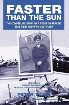 Faster Than the Sun: The Compelling Story of a Record-Breaking Test Pilot and WWII Navy Flyer - Twiss, Peter