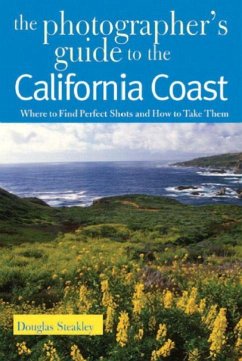 The Photographer's Guide to the California Coast: Where to Find Perfect Shots and How to Take Them - Steakley, Douglas