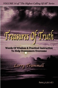 Volume 14: TREASURES OF TRUTH--Words Of Wisdom & Practical Instruction To Help Overcomers Overcome/ Parts 5-7 of 7 - Trammell, Larry Arthur